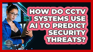 How Do CCTV Systems Use AI To Predict Security Threats? - SecurityFirstCorp.com