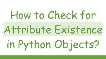 How to Check for Attribute Existence in Python Objects?
