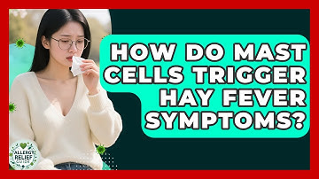 How Do Mast Cells Trigger Hay Fever Symptoms? - Allergy Relief Guide