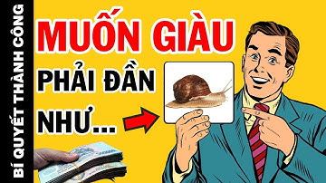 CÀNG LƯỜI CÀNG DỄ THÀNH CÔNG – Bạn sẽ cực giàu nếu sống như chú ốc sên