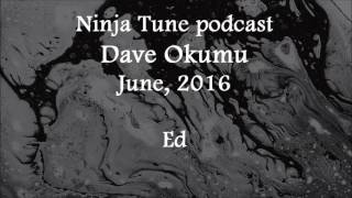 (2016/06/xx) Ninja Tune podcast, Dave Okumu, Ed