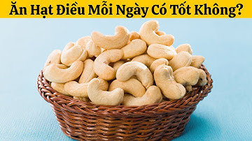Ăn hạt điều mỗi ngày có tốt không?
