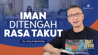 Saat Teduh Bersama - IMAN DI TENGAH RASA TAKUT | 28 Februari 2024 (Philip Mantofa)