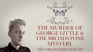 The Murder of George Little & The Broadstone Mystery | The Dark Histories Podcast