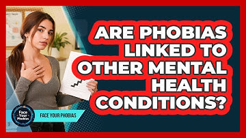 Are Phobias Linked To Other Mental Health Conditions? - Face Your Phobias