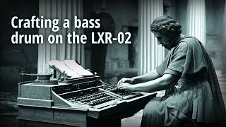 Crafting a bass drum on the LXR-02
