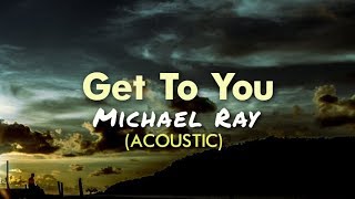 Michael Ray - "Get To You" (Acoustic Lyric Video)