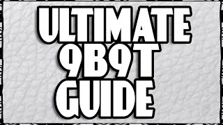 ULTIMATE 9B9T GUIDE