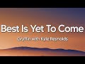 Gryffin with Kyle Reynolds - Best Is Yet To Come (Lyrics)