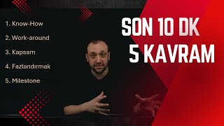 Son 10 Dakikada 5 It Kavramı Know - How, Work - Around, Kapsam, Fazlandırma, Milestone