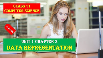 CLASS XI COMPUTER SCIENCE UNIT 1 CHAPTER 3 DATA REPRESENTATION IN COMPUTERS IN HINDI FULL