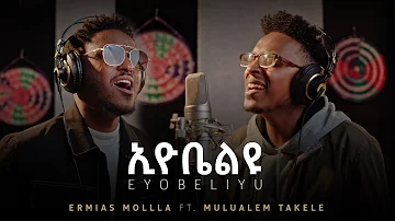 ኢዮቤልዩ | Eyobeliyu Ermias Mollla Ft. Mulualem Takele | ኤርሚያስ ሞላ Ft. ሙሉአለም ታከለ