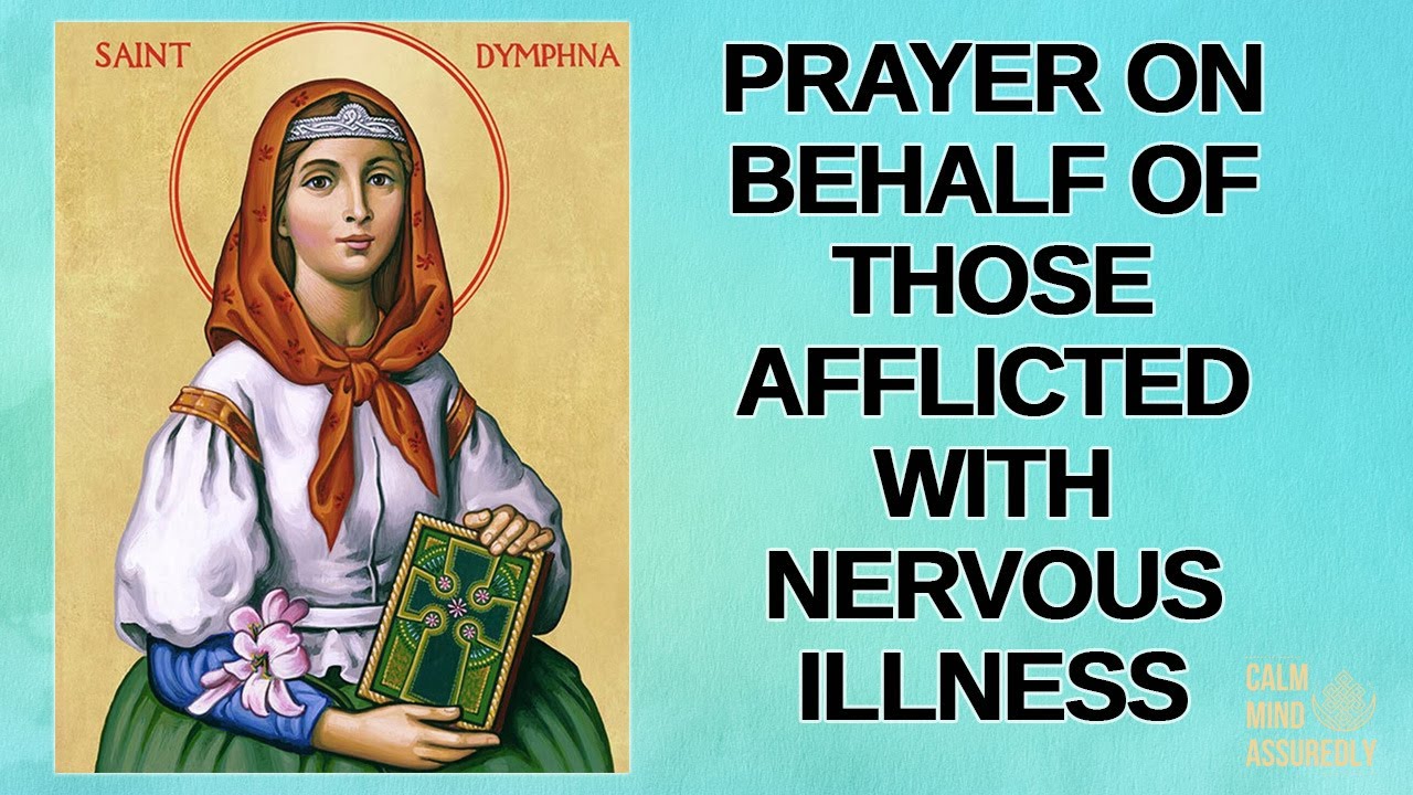 PRAYER TO ST DYMPHNA ON BEHALF OF THOSE AFFLICTED WITH NERVOUS ILLNESS Prayer to st dymphna on behalf of those afflicted with nervous illness