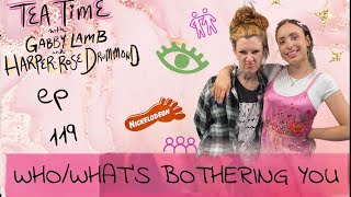 119. WHO/WHAT'S BOTHERING YOU I Tea Time with Gabby Lamb & Harper-Rose Drummond