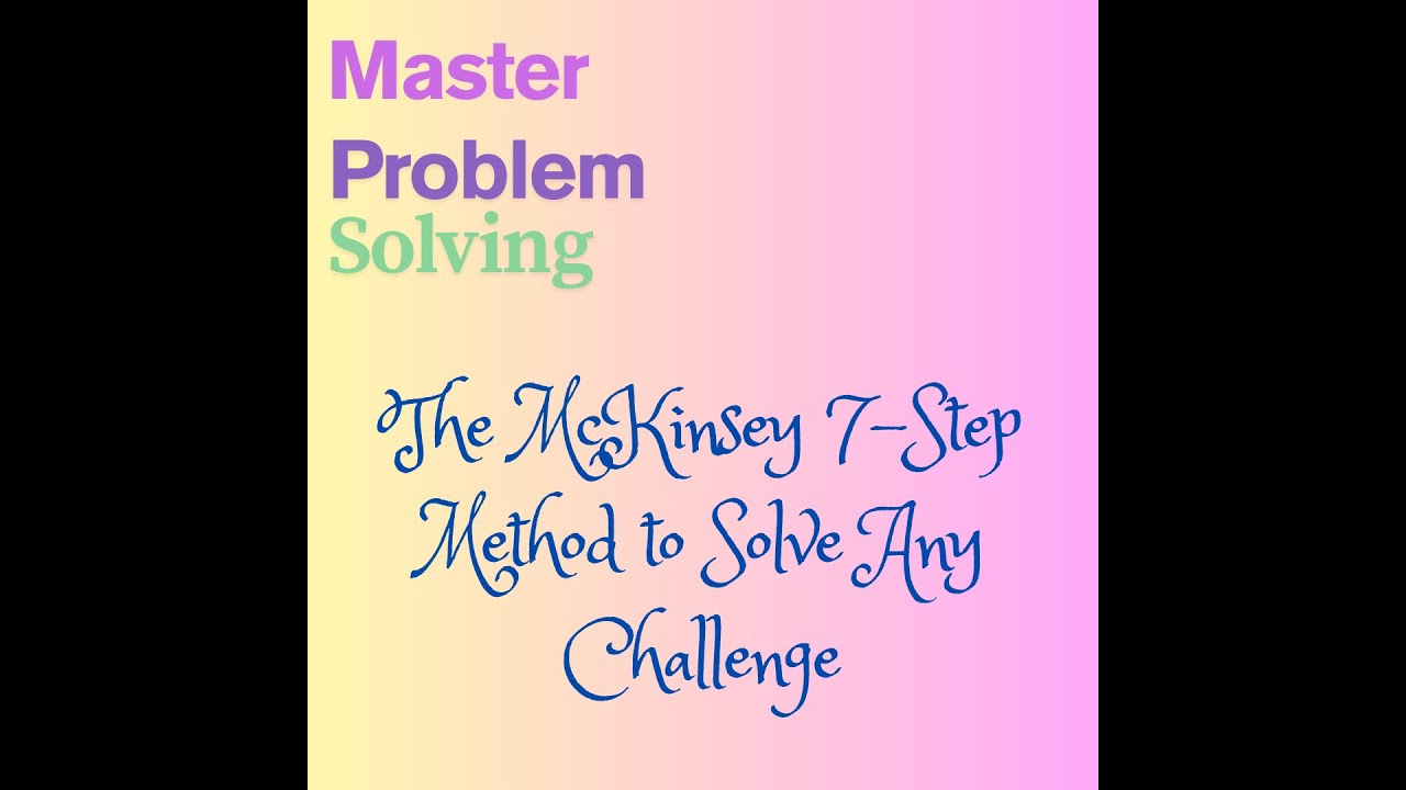 Master Problem Solving: The McKinsey 7-Step Method to Solve Any Challenge (Part 1)
