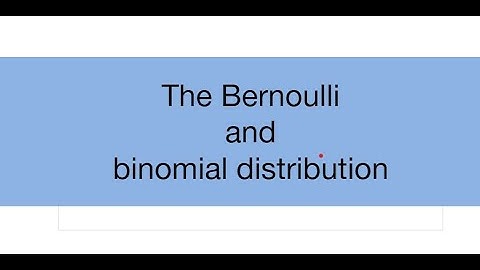 Topic 9.1: The Bernoulli and binomial distribution