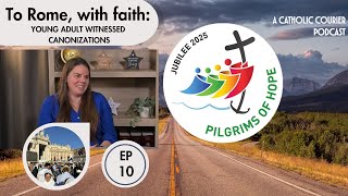 Episode 10: To Rome, with faith: Young adult witnessed canonizations  | Jubilee 2025