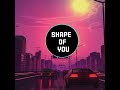 Shape of you