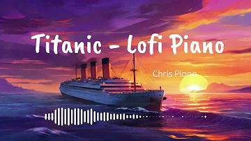 1 Hour of Titanic Lofi songs | lofi Titanic - My Heart Will Go On • Chris Piano Lofi