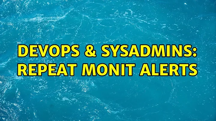 DevOps & SysAdmins: Repeat monit alerts (2 Solutions!!)