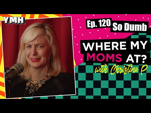 Ep. 120 So Dumb | Where My Moms At?