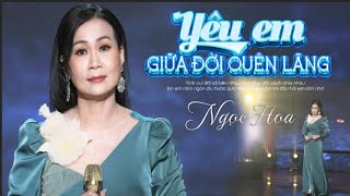 YÊU EM GIỮA ĐỜI QUÊN LÃNG _ NGỌC HOA #19