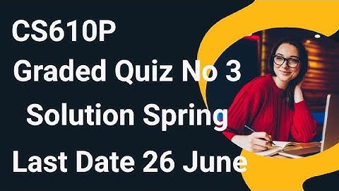 CS610P Graded Quiz 3 Solution Spring 2024 | cs610p graded quiz 3 solution 2024 | cs610p quiz 3 2024