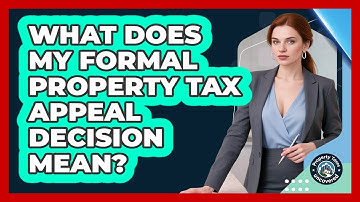 What Does My Formal Property Tax Appeal Decision Mean? - Property Taxes Uncovered