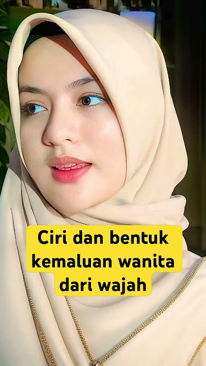 Ciri dan bentuk kemaluan wanita dari wajah #menurutislam #ceritainspiratif #kisahnyata #jilbab