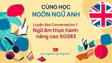 Luyện đọc Conversation 1 thi cuối kỳ môn Ngữ âm thực hành nâng cao SG283