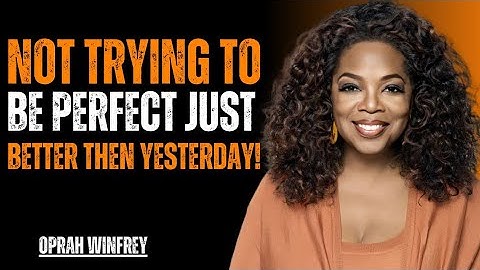 NIET PROBEREN PERFECT TE ZIJN – MAAR BETER DAN GISTEREN | OPRAH WINFREY MOTIVATIESPRAAK