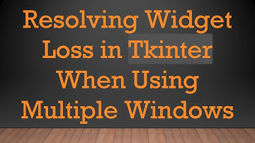 Resolving Widget Loss in Tkinter When Using Multiple Windows