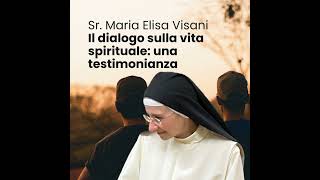 Il dialogo sulla vita spirituale: una testimonianza - Sr. Maria Elisa Visani