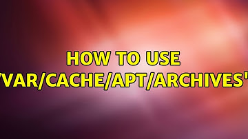 Ubuntu: How to use "/var/cache/apt/archives"? (3 Solutions!!)
