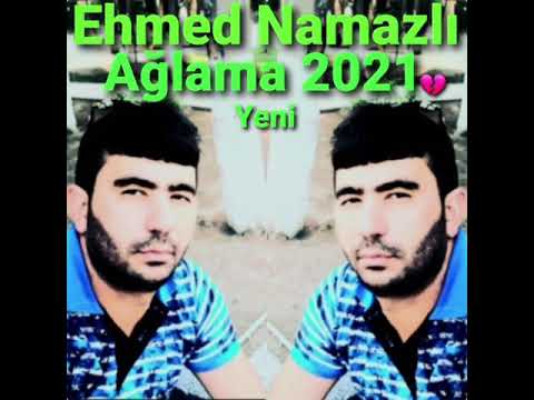 Ehmed Namazli Aglama 2021 yeni