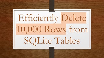 Efficiently Delete 10,000 Rows from SQLite Tables