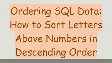 Ordering SQL Data: How to Sort Letters Above Numbers in Descending Order