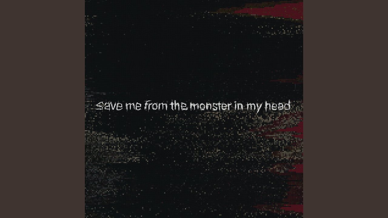 save me from the monster in my head