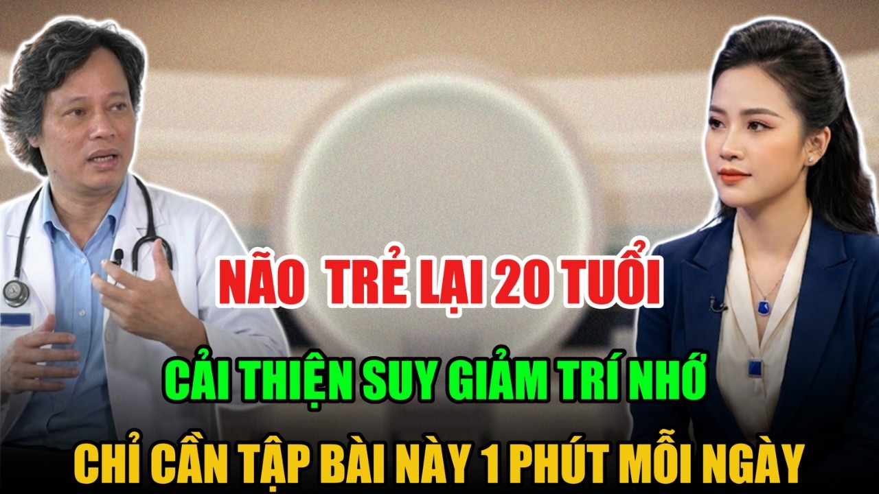 NÃO TRẺ LẠI 20 NĂM CẢI THIỆN SUY GIẢM TRÍ NHỚ CHỈ CẦN TẬP BÀI NÀY 1 PHÚT MỖI NGÀY