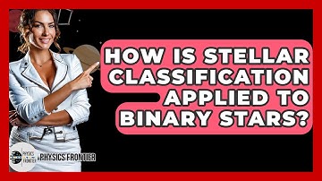 How Is Stellar Classification Applied To Binary Stars? - Physics Frontier