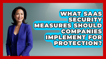 What SaaS Security Measures Should Companies Implement for Protection?