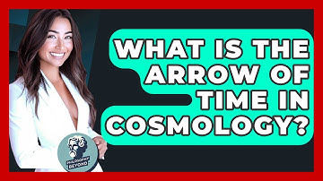 What Is The Arrow Of Time In Cosmology? - Philosophy Beyond