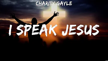 I Speak Jesus - Charity Gayle (Lyrics) - To You, Your Love Never Fails , Hello, My Name Is