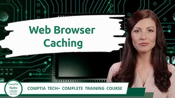 CompTIA Tech+ (FC0-U71) | Web Browser Caching | Exam Objective 3.4 | Course Training Video