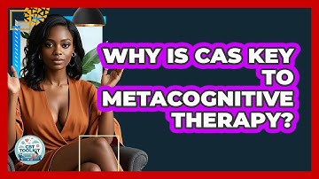 Why Is CAS Key To Metacognitive Therapy? - CBT Toolkit