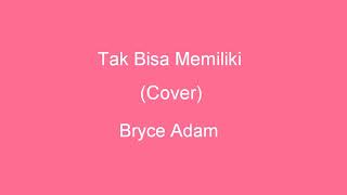 Tak Bisa Memiliki Lirik Cover by Bryce Adam