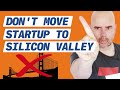 Why you should NOT move your Startup to Silicon Valley