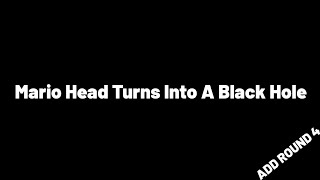 Mario Head Turns Into A Black Hole Add Round 4