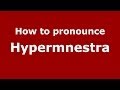 How to pronounce Hypermnestra (Greek/Greece) - PronounceNames.com