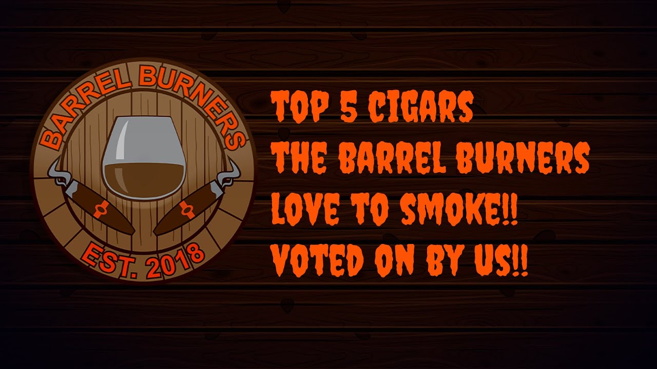 2019 Top 5 Cigars The Barrel Burners Love to Smoke!! YouTube